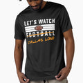 Lets Watch Football Dallas Lose T-Shirt - Novelty Apparel Men Women - T-Shirt, Sweatshirt, Hoodie