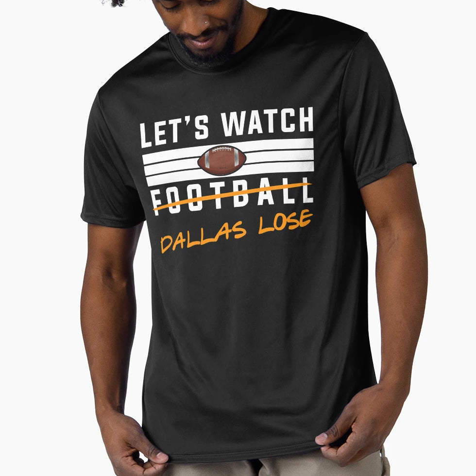 Lets Watch Football Dallas Lose T-Shirt - Novelty Apparel Men Women - T-Shirt, Sweatshirt, Hoodie