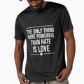 Only Thing More Powerful Than Hate Is T-Shirt - Trendy Graphic Men Women - T-Shirt, Sweatshirt, Hoodie