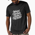Weird Coaches Build Character T-Shirt - Trendy Graphic Men Women - T-Shirt, Sweatshirt, Hoodie