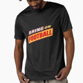 Bring Football T-Shirt - Graphic Print Unisex - T-Shirt, Sweatshirt, Hoodie