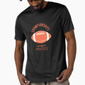 Championships Are Won Practice T-Shirt - Streetwear Style Unisex - T-Shirt, Sweatshirt, Hoodie