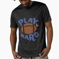 Play Hard Football T-Shirt - Streetwear Style Unisex - T-Shirt, Sweatshirt, Hoodie