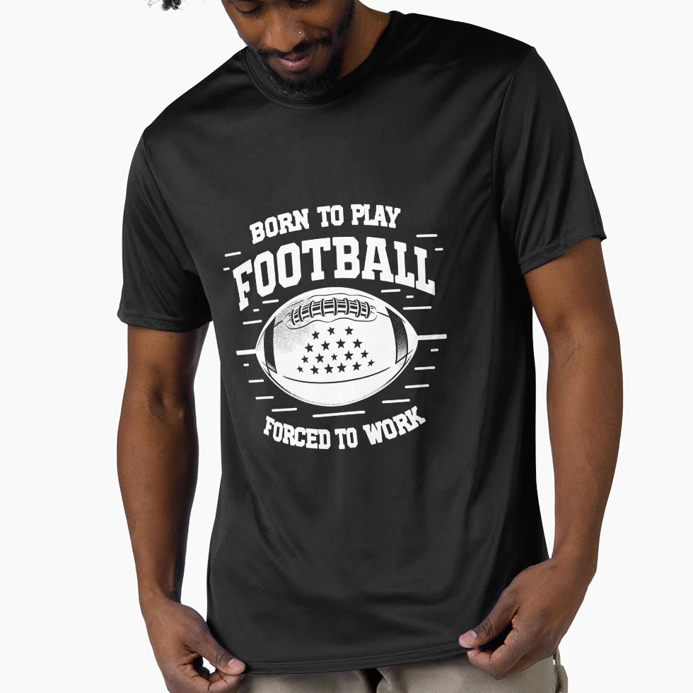Born Play Football Forced To Work T-Shirt - Trendy Graphic Men Women - T-Shirt, Sweatshirt, Hoodie