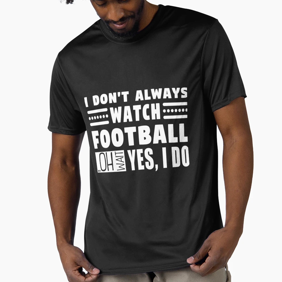I Dont Always Watch Football Oh T-Shirt - Casual Everyday Wear Men Women - T-Shirt, Sweatshirt, Hoodie
