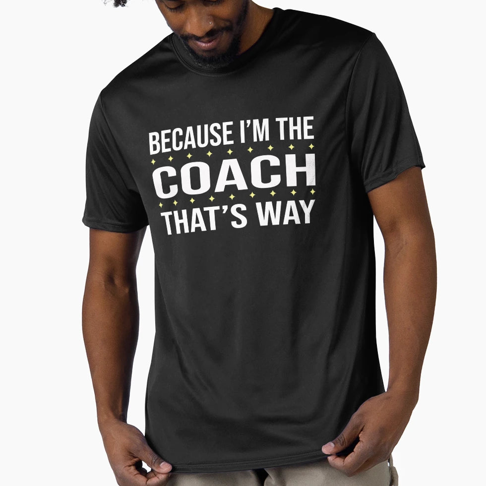Because Im Coach Thats Way T-Shirt - Novelty Apparel for Adults - T-Shirt, Sweatshirt, Hoodie