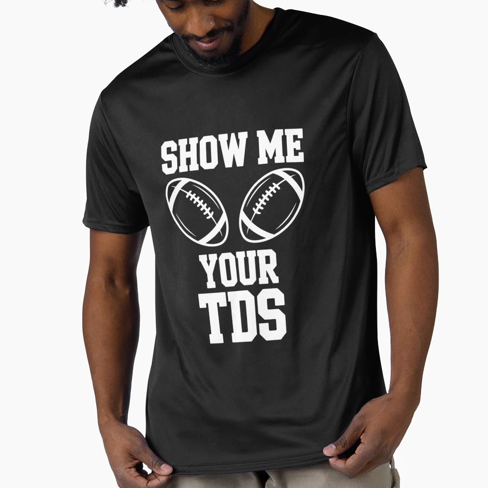 Show Me Your Tds Fantasy Football T-Shirt - Streetwear Style Men Women - T-Shirt, Sweatshirt, Hoodie
