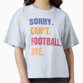 Sorry Cant Football Bye T-Shirt - Custom Art Print Men Women - T-Shirt, Sweatshirt, Hoodie