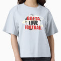 Got To Love Football T-Shirt - Graphic Print Unisex - T-Shirt, Sweatshirt, Hoodie