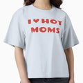 I Love Hot Moms T-Shirt - Casual Everyday Wear Unisex - T-Shirt, Sweatshirt, Hoodie