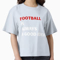 Football Is Always Good Sport Gift T-Shirt - Trendy Graphic Unisex - T-Shirt, Sweatshirt, Hoodie