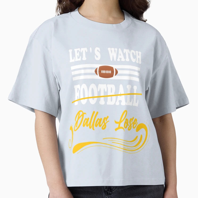 Lets Watch Football Dallas Lose T-Shirt - Custom Art Print for Adults - T-Shirt, Sweatshirt, Hoodie