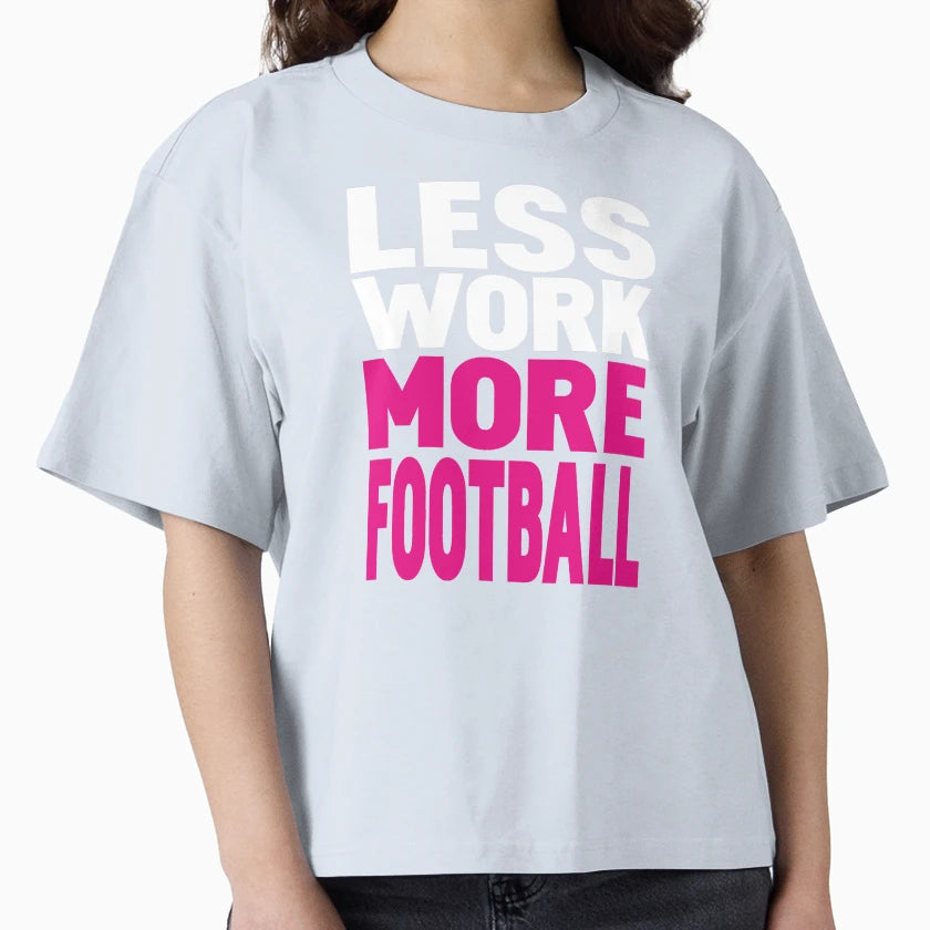 Less Work More Football T-Shirt - Trendy Graphic Unisex - T-Shirt, Sweatshirt, Hoodie