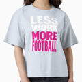 Less Work More Football T-Shirt - Trendy Graphic Unisex - T-Shirt, Sweatshirt, Hoodie
