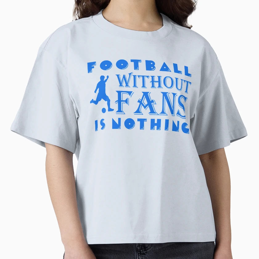 Football Without Fans Is Nothing T-Shirt - Novelty Apparel Men Women - T-Shirt, Sweatshirt, Hoodie