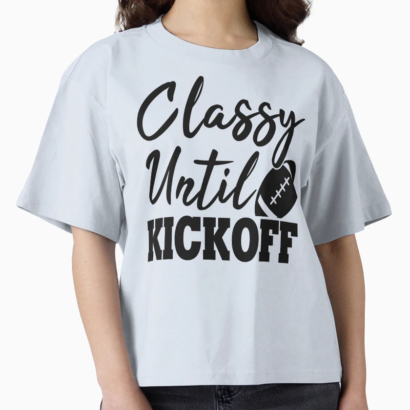 Classy Until Kickoff T-Shirt - Custom Art Print Men Women - T-Shirt, Sweatshirt, Hoodie