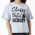 Classy Until Kickoff T-Shirt - Custom Art Print Men Women - T-Shirt, Sweatshirt, Hoodie