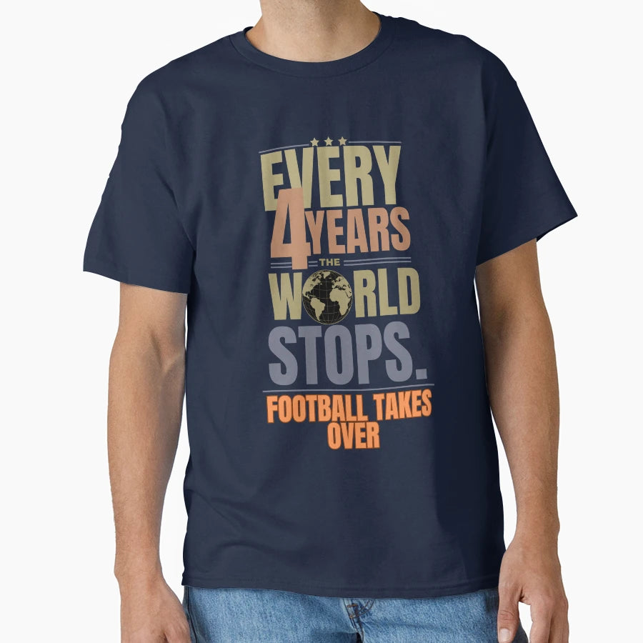 Every 4 Years World Stops Football T-Shirt - Novelty Apparel for Adults - T-Shirt, Sweatshirt, Hoodie