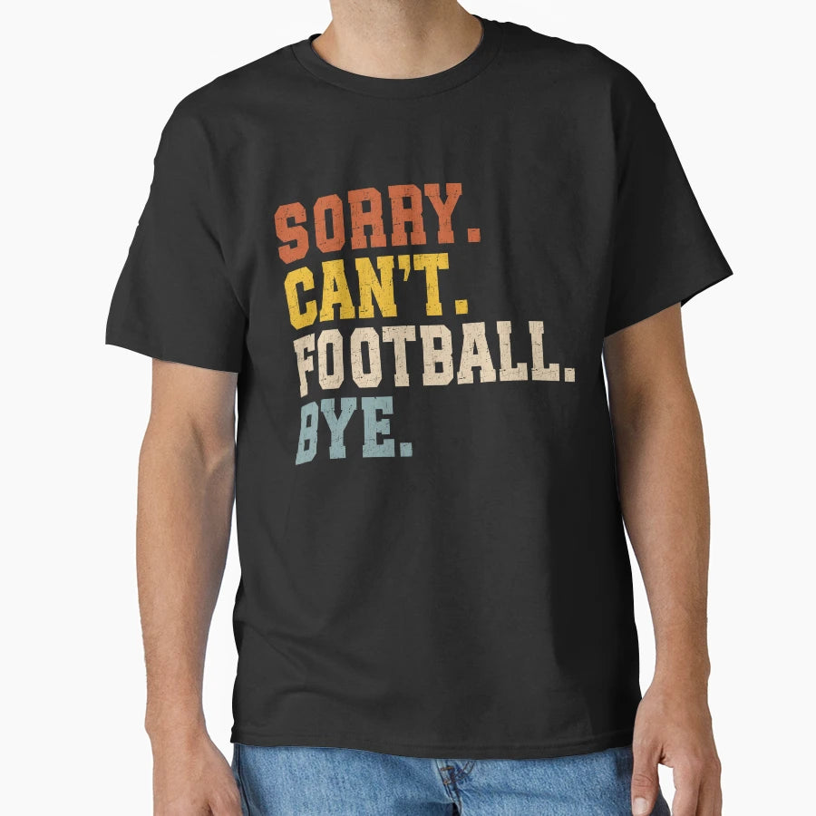 Sorry Cant Football Bye T-Shirt - Streetwear Style for Adults - T-Shirt, Sweatshirt, Hoodie