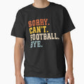 Sorry Cant Football Bye T-Shirt - Streetwear Style for Adults - T-Shirt, Sweatshirt, Hoodie