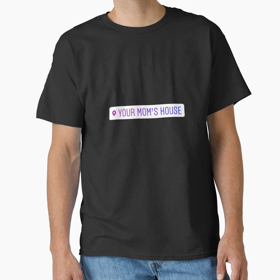 Your Moms House Instagram Location T-Shirt - Aesthetic Graphic for Adults - T-Shirt, Sweatshirt, Hoodie