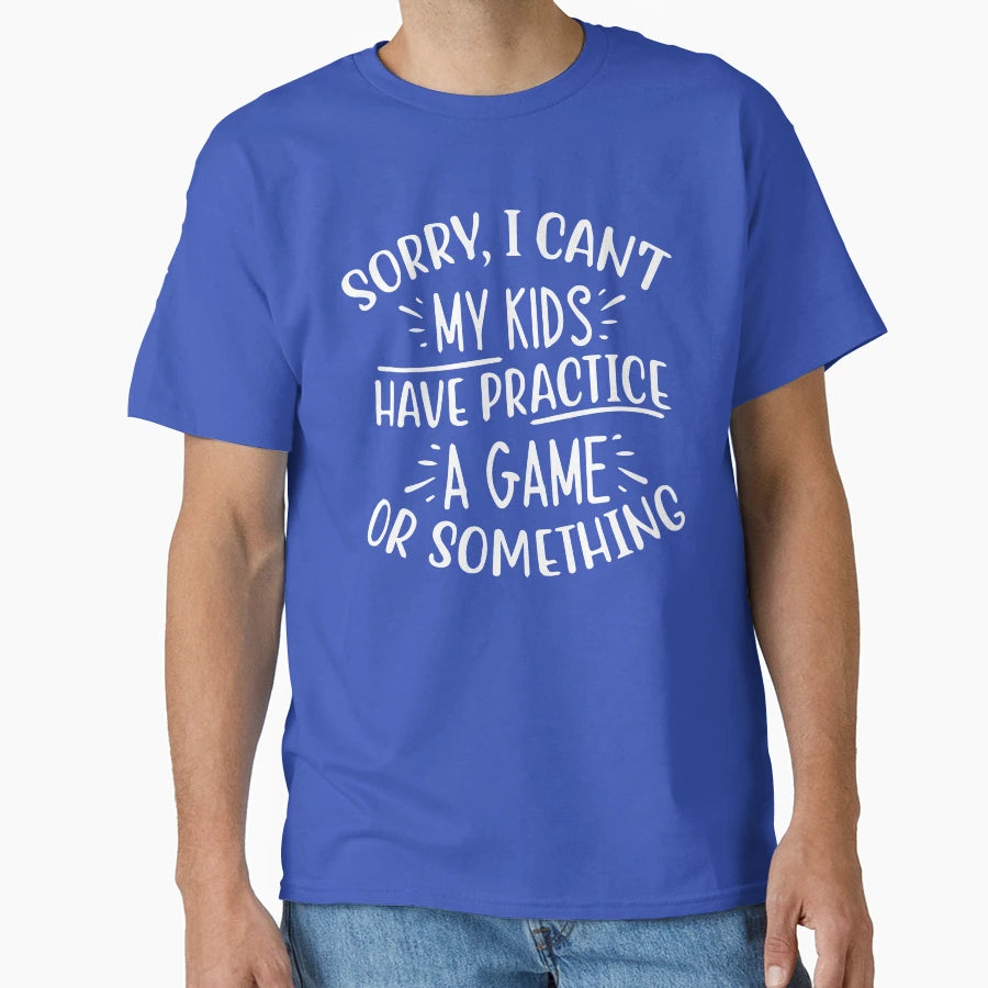 Sorry I Cant My Have Practice Game Or T-Shirt - Streetwear Style Unisex - T-Shirt, Sweatshirt, Hoodie