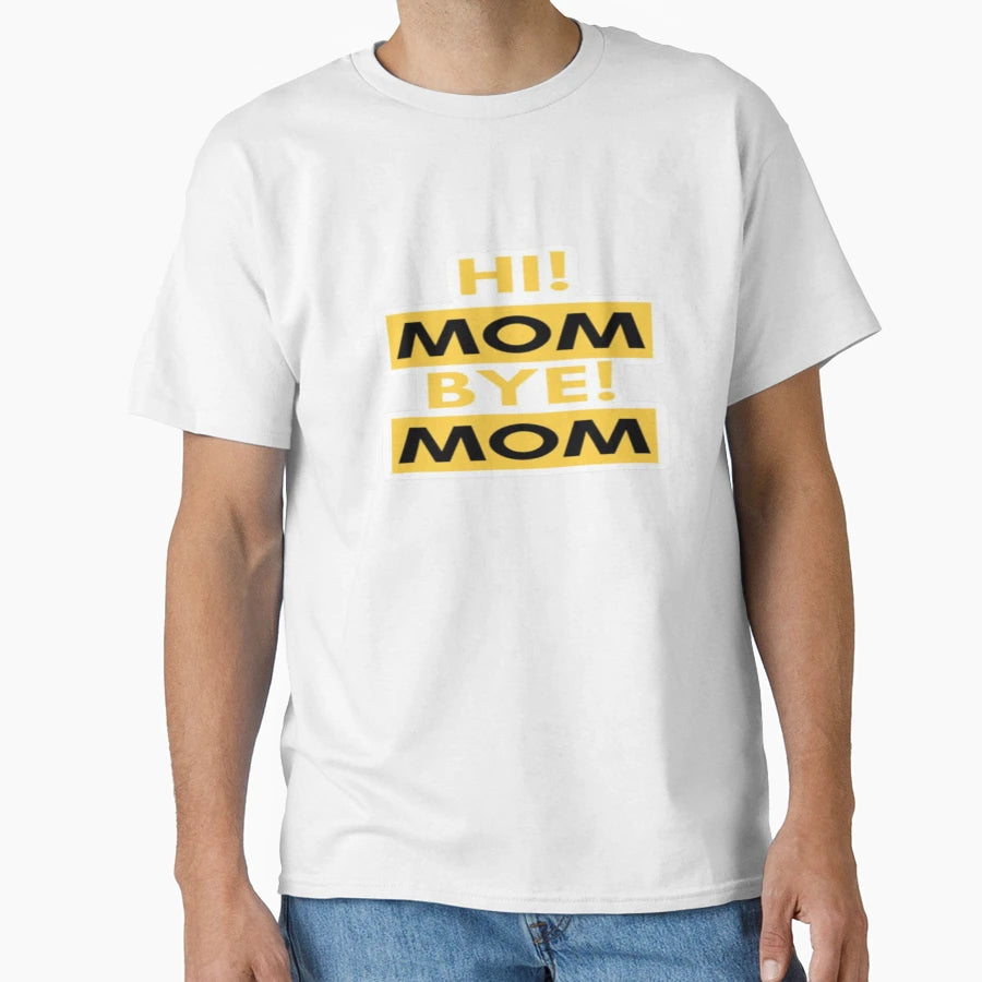 Hi Mom Bye Mom T-Shirt - Custom Art Print for Adults - T-Shirt, Sweatshirt, Hoodie