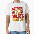 Just Here Kelces Tight End T-Shirt - Fun Novelty Design Unisex - T-Shirt, Sweatshirt, Hoodie