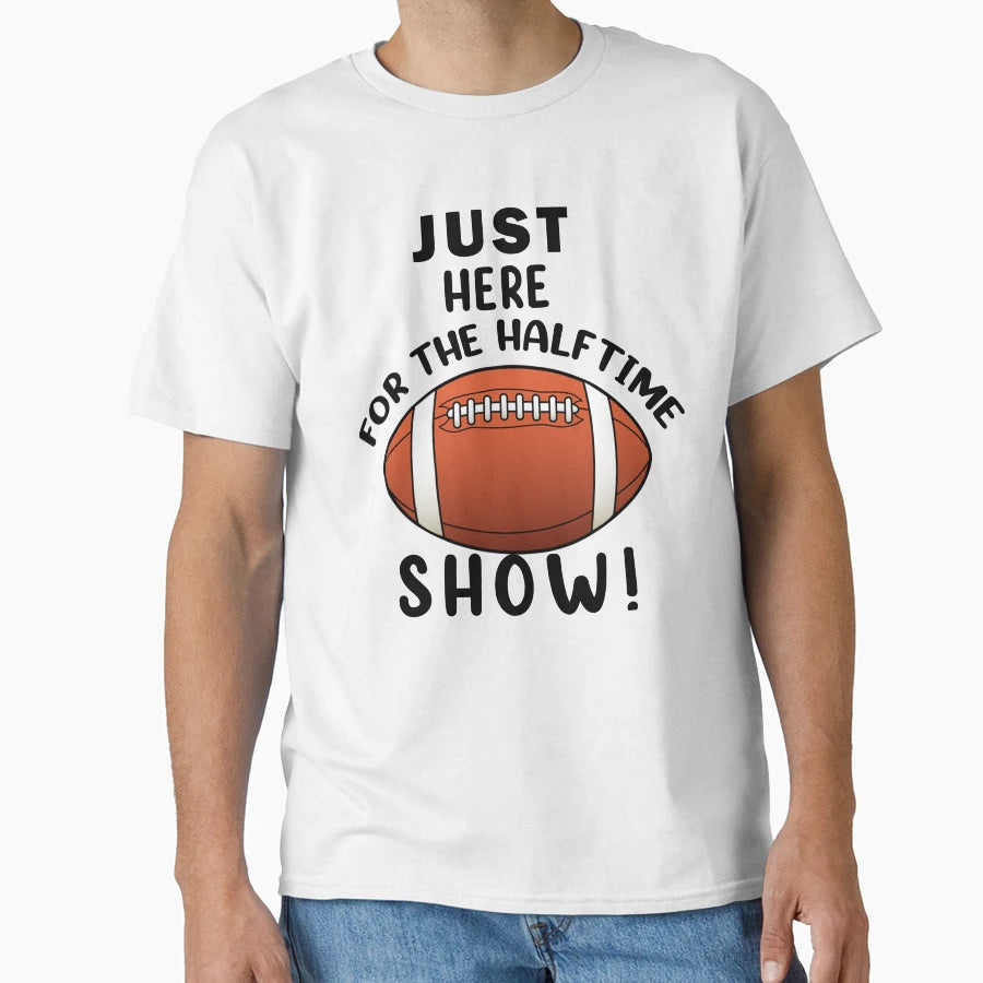 Just Here Halftime Show T-Shirt - Graphic Print Unisex - T-Shirt, Sweatshirt, Hoodie