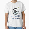 Soccer Football My Passion My Dream T-Shirt - Graphic Print for Adults - T-Shirt, Sweatshirt, Hoodie