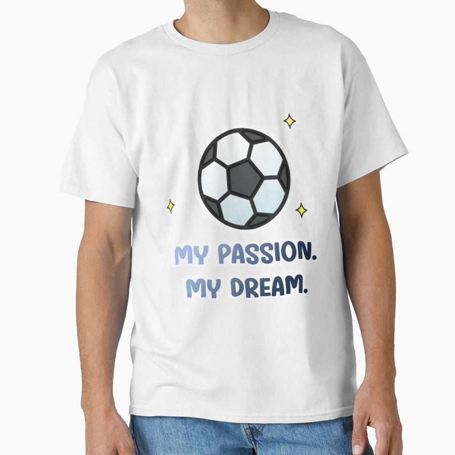 Soccer Football My Passion My Dream T-Shirt - Graphic Print for Adults - T-Shirt, Sweatshirt, Hoodie