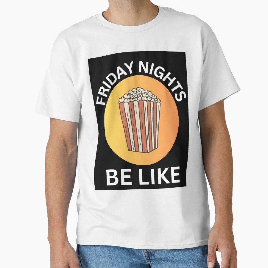 Friday Nights Be Like T-Shirt - Custom Art Print Unisex - T-Shirt, Sweatshirt, Hoodie