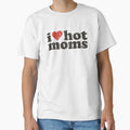 I Love Hot Moms 1989 T-Shirt - Fun Novelty Design Men Women - T-Shirt, Sweatshirt, Hoodie