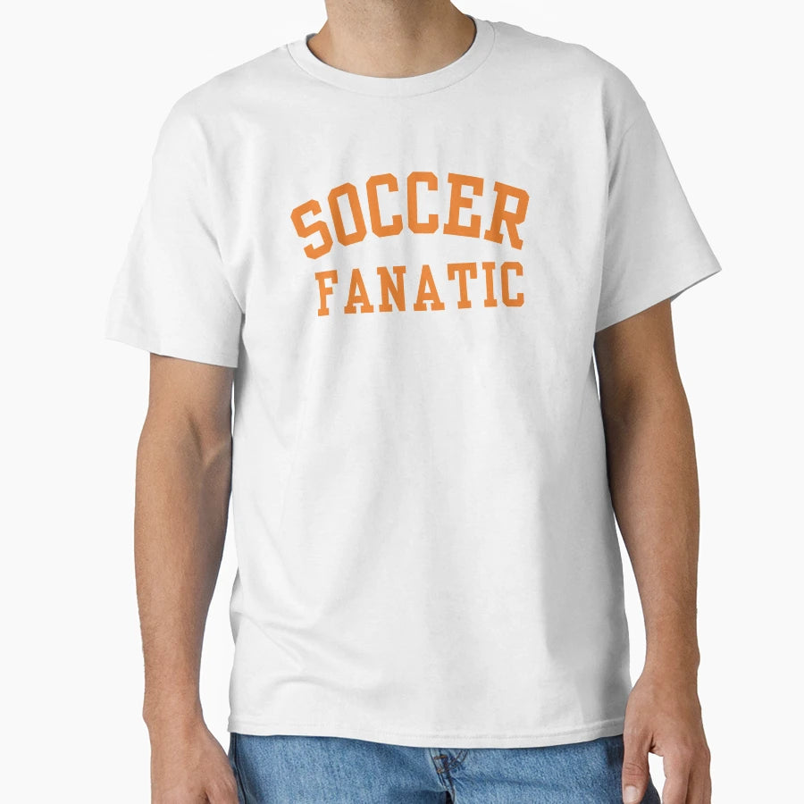 Soccer Fanatic T-Shirt - Casual Everyday Wear Men Women - T-Shirt, Sweatshirt, Hoodie