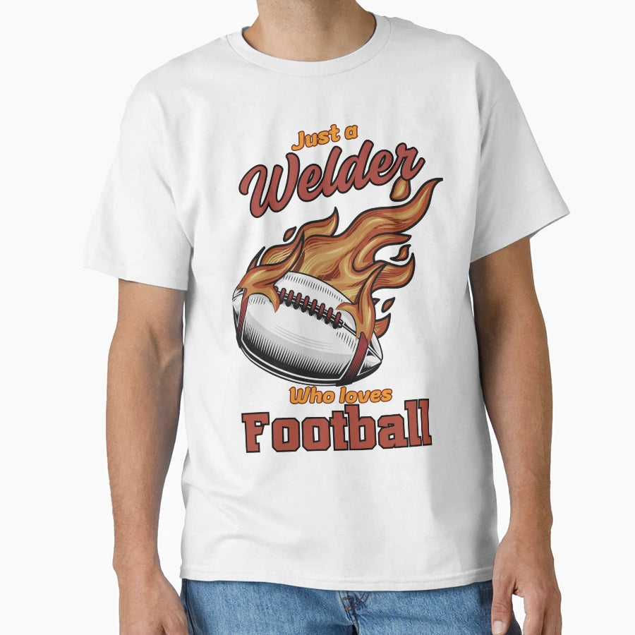 Just Welder Who Loves Football T-Shirt - Fun Novelty Design Men Women - T-Shirt, Sweatshirt, Hoodie