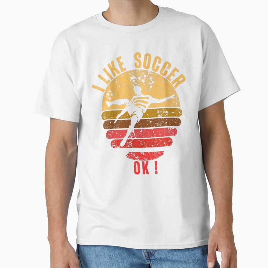 I Like Soccer Ok Gifts Soccer Fans T-Shirt - Unique Graphic Unisex - T-Shirt, Sweatshirt, Hoodie