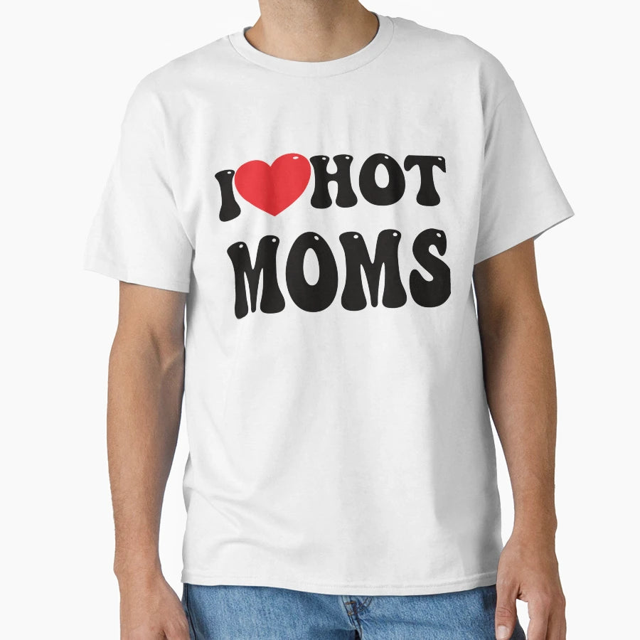 I Love Hot Moms T-Shirt - Streetwear Style Men Women - T-Shirt, Sweatshirt, Hoodie