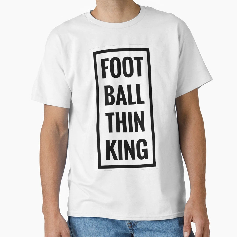 Football Thinking Or Foot Ball Think King T-Shirt - Graphic Print Men Women - T-Shirt, Sweatshirt, Hoodie