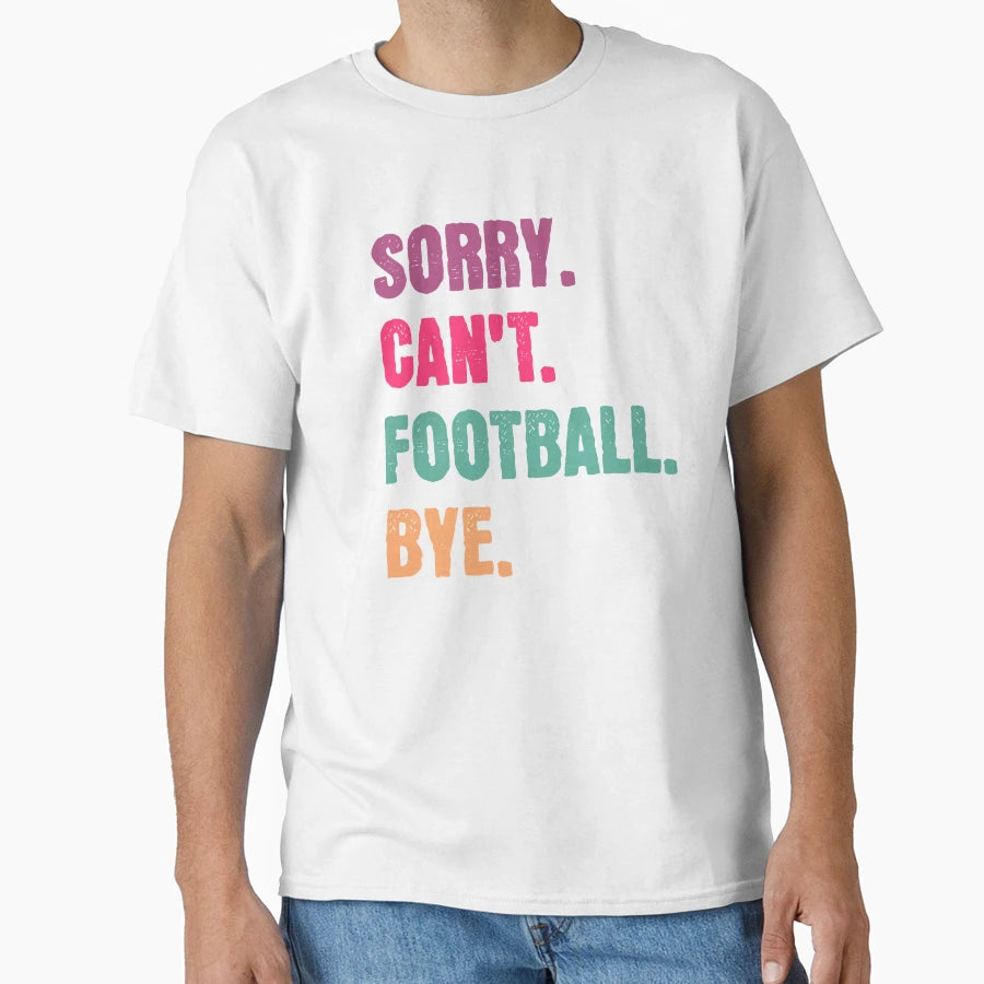 Sorry Cant Football Bye T-Shirt - Minimalist Print Men Women - T-Shirt, Sweatshirt, Hoodie