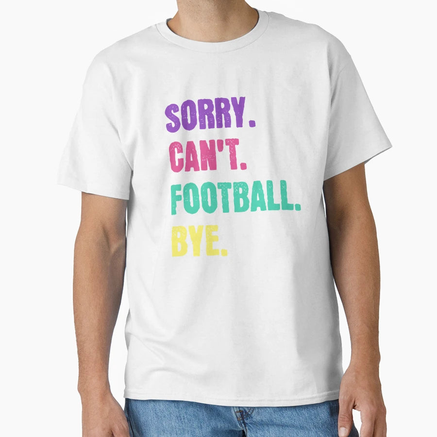 Sorry Cant Football Bye T-Shirt - Novelty Apparel Unisex - T-Shirt, Sweatshirt, Hoodie