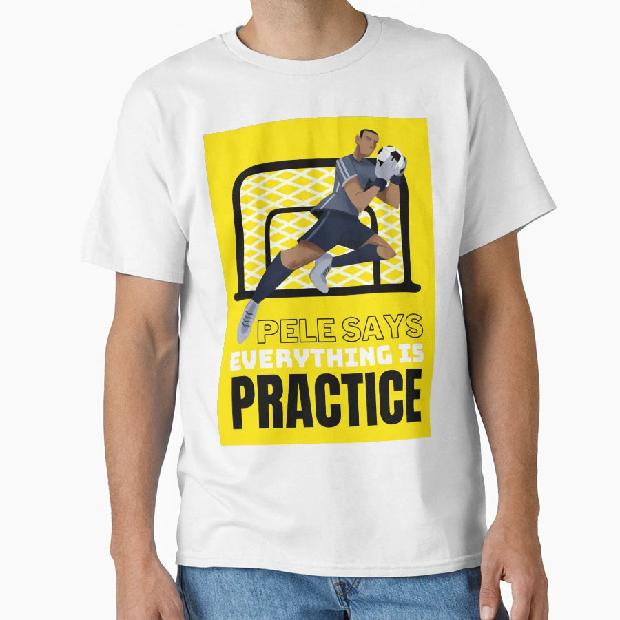 Pele Says Everything Is Pratice T-Shirt - Fun Novelty Design for Adults - T-Shirt, Sweatshirt, Hoodie