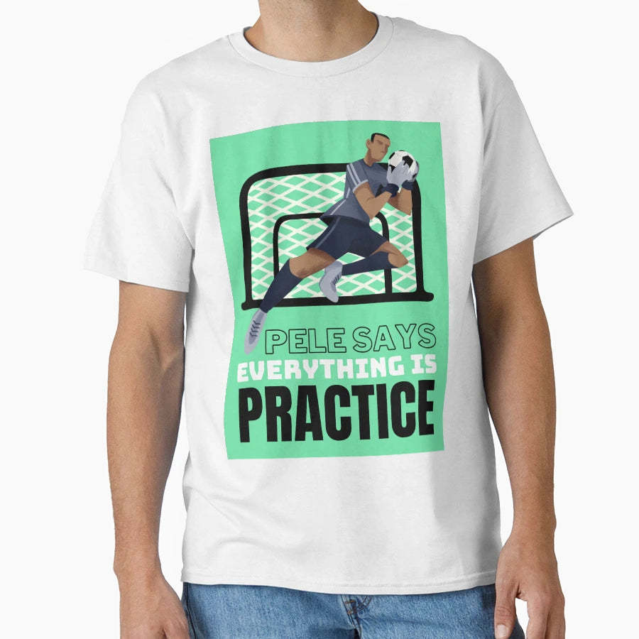 Pele Says Everything Is Pratice T-Shirt - Unique Graphic for Adults - T-Shirt, Sweatshirt, Hoodie