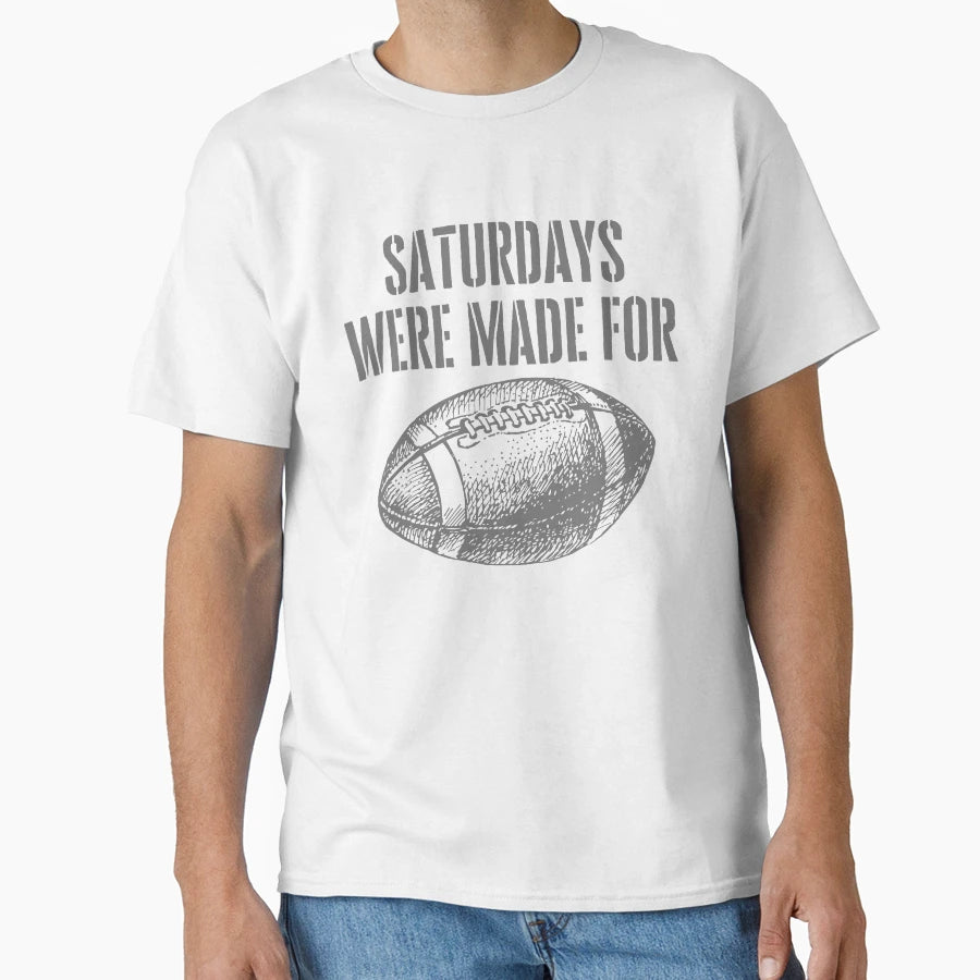 Saturdays Were Made Football T-Shirt - Novelty Apparel Unisex - T-Shirt, Sweatshirt, Hoodie