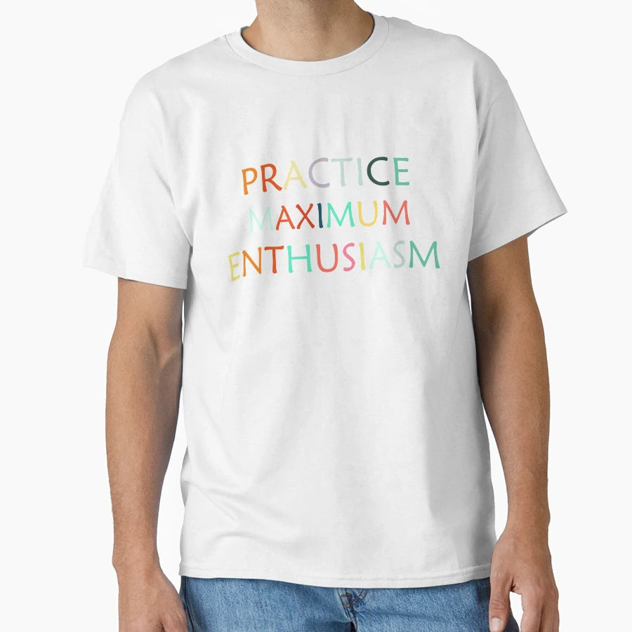 Practice Maximum Enthusiasm Enthusiasm T-Shirt - Streetwear Style Unisex - T-Shirt, Sweatshirt, Hoodie