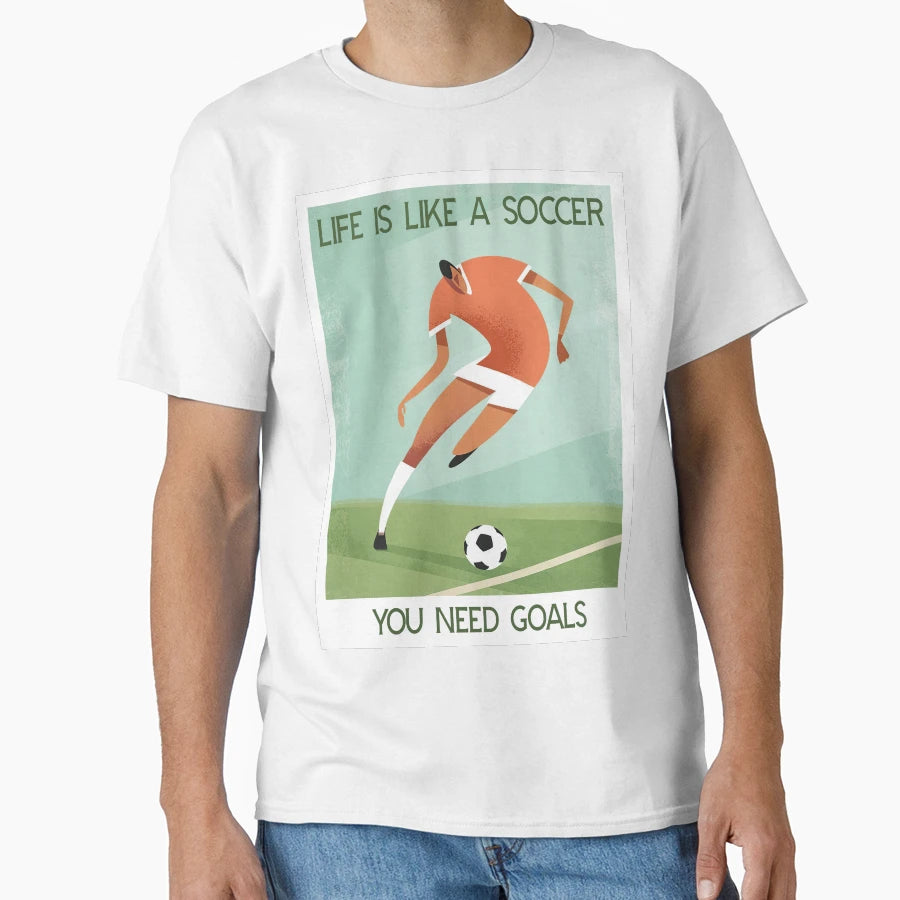 Life Is Like Soccer You Need Goals T-Shirt - Unique Graphic Unisex - T-Shirt, Sweatshirt, Hoodie