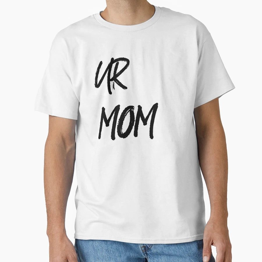 Ur Mom T-Shirt - Streetwear Style Unisex - T-Shirt, Sweatshirt, Hoodie