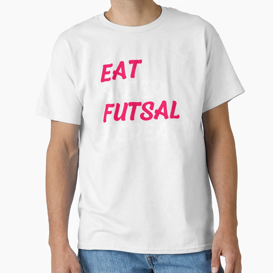 Eat Sleep Futsal Repeat T-Shirt - Casual Everyday Wear Unisex - T-Shirt, Sweatshirt, Hoodie
