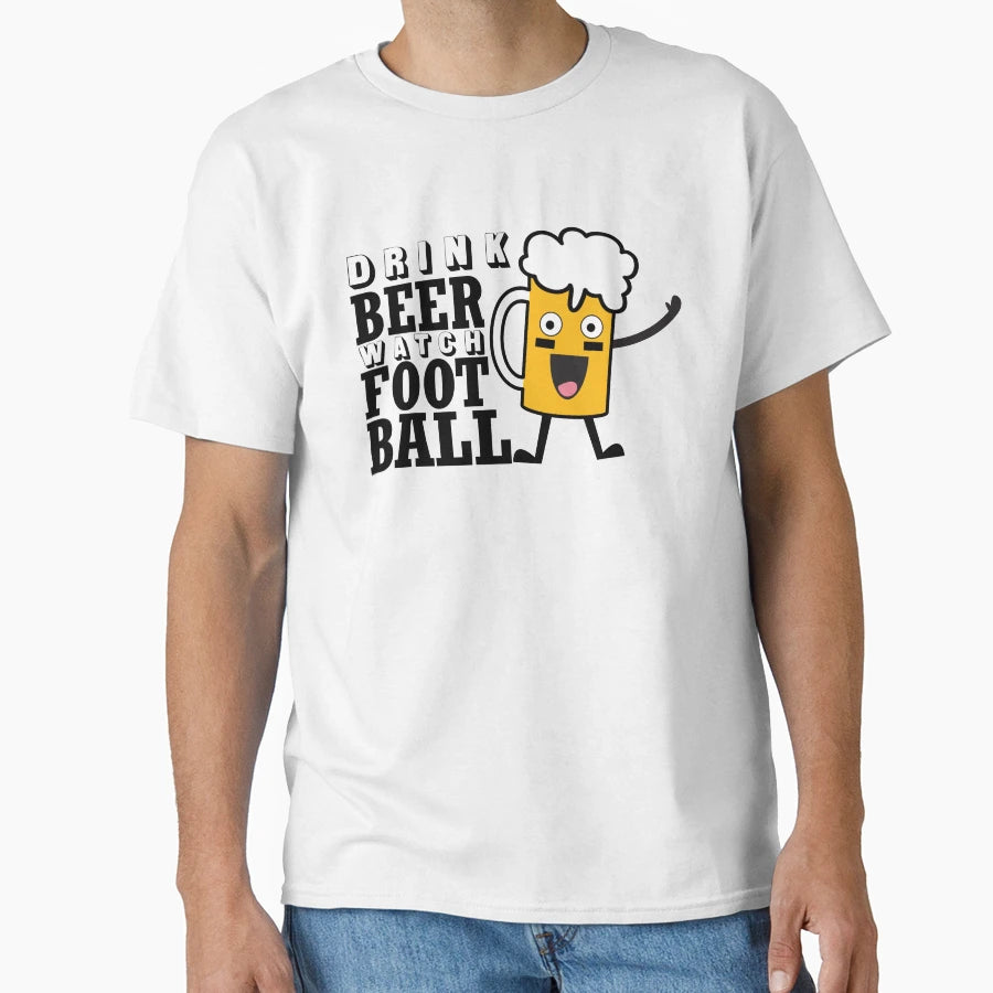 Drink Beer And Watch Football T-Shirt - Casual Everyday Wear Unisex - T-Shirt, Sweatshirt, Hoodie