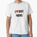 I Love Hot Moms T-Shirt - Trendy Graphic for Adults - T-Shirt, Sweatshirt, Hoodie