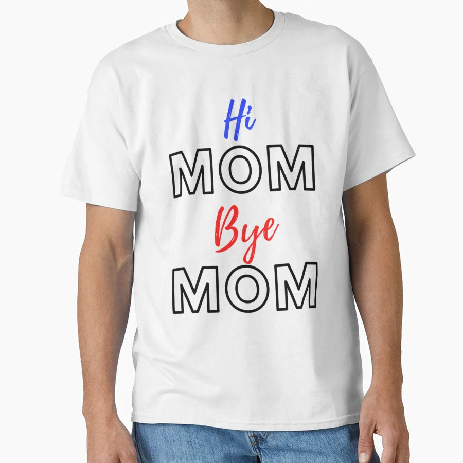 Hi Mom Bye Mom T-Shirt - Trendy Graphic Men Women - T-Shirt, Sweatshirt, Hoodie